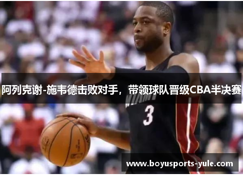 阿列克谢-施韦德击败对手，带领球队晋级CBA半决赛