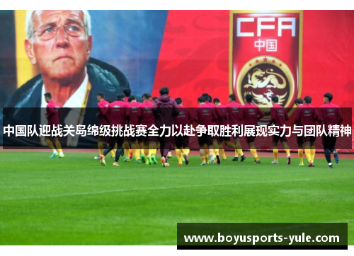 中国队迎战关岛绵级挑战赛全力以赴争取胜利展现实力与团队精神