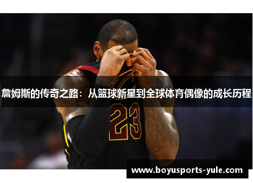 詹姆斯的传奇之路：从篮球新星到全球体育偶像的成长历程